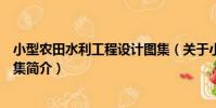 小型農田水利工程設計圖集(關于小型農田水利工程設計圖集簡介)