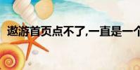 遨游首頁點不了,一直是一個手(遨游首頁)