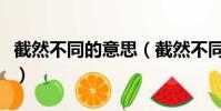 截然不同的意思(截然不同的截然是什么意思)