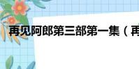 再見阿郎第三部第一集(再見阿郎第三部)