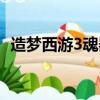 造夢西游3魂器怎么升級（造夢西游3魂器）
