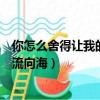 你怎么舍得讓我的愛流向海小說簡介（你怎么舍得讓我的愛流向海）