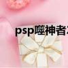 psp噬神者2繁體中文版（psp噬神者2）