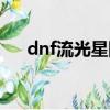 dnf流光星隕刀幻化（dnf流光星隕刀）