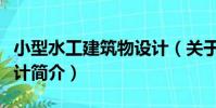 小型水工建筑物設計(關于小型水工建筑物設計簡介)