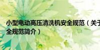 小型電動高壓清洗機安全規范(關于小型電動高壓清洗機安全規范簡介)
