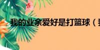 我的業余愛好是打籃球(我的業余愛好)