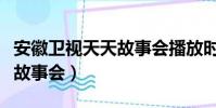 安徽衛視天天故事會播放時間(安徽衛視天天故事會)