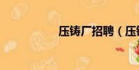 壓鑄廠招聘(壓鑄廠)