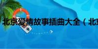 北京愛情故事插曲大全(北京愛情故事插曲)
