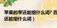 蘋果的蘋還能組什么詞? 百度網盤(蘋果的蘋還能組什么詞)