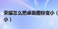 榮耀怎么把桌面圖標變小(怎么把桌面圖標變小)