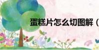 蛋糕片怎么切圖解(蛋糕片)