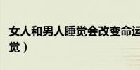 女人和男人睡覺會改變命運嗎(女人和男人睡覺)