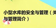 小型水庫的安全與管理(關于小型水庫的安全與管理簡介)