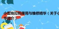 小型拖拉機使用與維修精華(關于小型拖拉機使用與維修精華簡介)