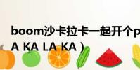 boom沙卡拉卡一起開個party(BOOM SHA KA LA KA)