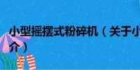 小型搖擺式粉碎機(關于小型搖擺式粉碎機簡介)