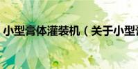小型膏體灌裝機(關于小型膏體灌裝機簡介)