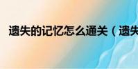 遺失的記憶怎么通關(遺失的記憶作弊圖)