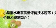小型潛水電泵質量評價技術規范(關于小型潛水電泵質量評價技術規范簡介)