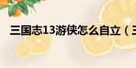 三國志13游俠怎么自立(三國志13 游俠)