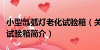 小型氙弧燈老化試驗箱(關于小型氙弧燈老化試驗箱簡介)