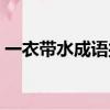 一衣帶水成語接龍大全（一衣帶水成語接龍）