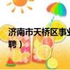 濟南市天橋區事業單位招聘公示（濟南市天橋區事業單位招聘）