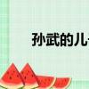 孫武的兒子是孫臏嗎（孫武的兒子）
