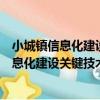小城鎮信息化建設關鍵技術研究與應用示范（關于小城鎮信息化建設關鍵技術研究與應用示范簡介）