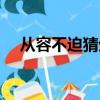 從容不迫猜生肖（從容不迫是什么生肖）