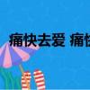 痛快去愛 痛快去痛是什么歌曲（痛快去愛）