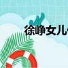徐崢女兒偶像（徐崢女兒進娛樂圈）