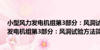 小型風力發電機組第3部分:風洞試驗方法(關于小型風力發電機組第3部分:風洞試驗方法簡介)