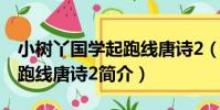 小樹丫國學起跑線唐詩2(關于小樹丫國學起跑線唐詩2簡介)