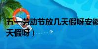五一勞動節放幾天假呀安徽(五一勞動節放幾天假呀)