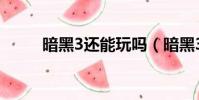 暗黑3還能玩嗎(暗黑3能玩了嗎)