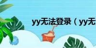 yy無法登錄(yy無法登陸)