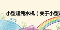 小型超純水機(關于小型超純水機簡介)