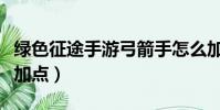 綠色征途手游弓箭手怎么加點(綠色征途弓手加點)