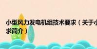 小型風力發電機組技術要求(關于小型風力發電機組技術要求簡介)