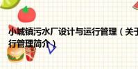 小城鎮污水廠設計與運行管理(關于小城鎮污水廠設計與運行管理簡介)