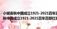 小城春秋中國成立1921-2021百年百部紅旗譜(關于小城春秋中國成立1921-2021百年百部紅旗譜簡介)