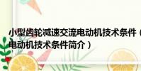 小型齒輪減速交流電動機技術條件(關于小型齒輪減速交流電動機技術條件簡介)