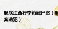 起底江西行李箱藏尸案(起底江西行李箱藏尸案逃犯)