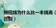特招線為什么比一本線高(特招線和一本線的區別)
