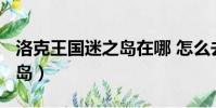 洛克王國迷之島在哪 怎么去?(洛克王國迷之島)
