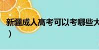 新疆成人高考可以考哪些大學(新疆成人高考)