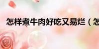 怎樣煮牛肉好吃又易爛(怎樣煮牛肉好吃)